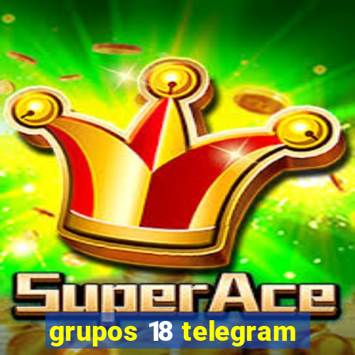 grupos 18 telegram